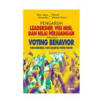 Pengaruh Leadership, Visi Misi dan Nilai Perjuangan terhadap Voting Behavior yang Dimediasi oleh Soliditas Partai Politik