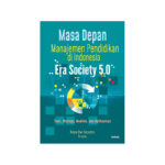 Masa Depan Manajemen Pendidikan di Indonesia Era Society 5.0: Teori, Strategi, Analisis, dan Aplikasinya