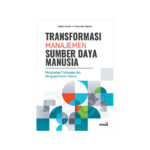 Transformasi Manajemen Sumber Daya Manusia: Menghadapi Tantangan dan Mengoptimalkan Potensi