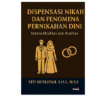 DISPENSASI NIKAH DAN FENOMENA PERNIKAHAN DINI: Antara Idealitas dan Realitas